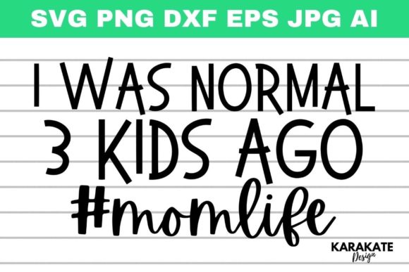 I Was Normal 3 Kids Ago SVG: Mom Life Graphics & Crafts