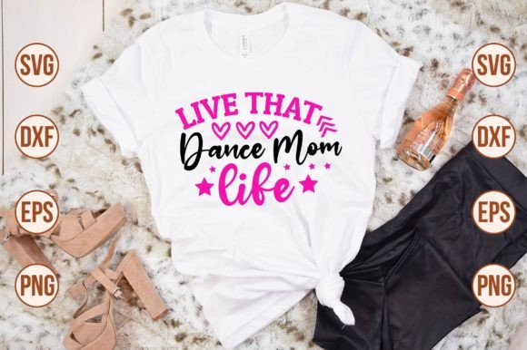 Live That Dance Mom Life Svg: Crafts Graphics